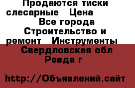 Продаются тиски слесарные › Цена ­ 3 000 - Все города Строительство и ремонт » Инструменты   . Свердловская обл.,Ревда г.